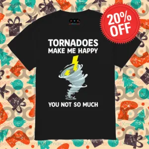 Tornadoes Make Me Happy You Not So Much 2024 Shirt