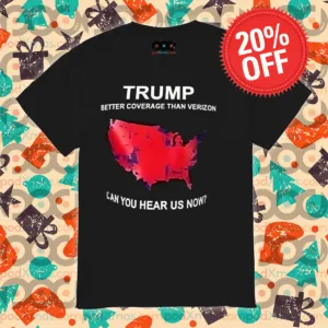 Trump Better Coverage Than Verizon Can You Hear Us Now Shirt