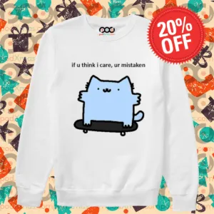 Cat If U Think I Care Ur Mistaken 2024 Shirt