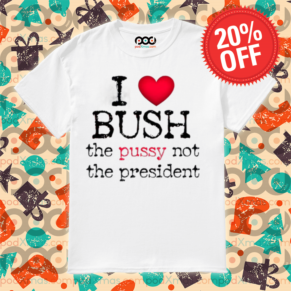 I Love Bush The Pussy Not The President 2024 Shirt Custom Xmas Gift