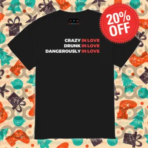 Crazy In Love Drunk In Love Dangerously In Love Shirt