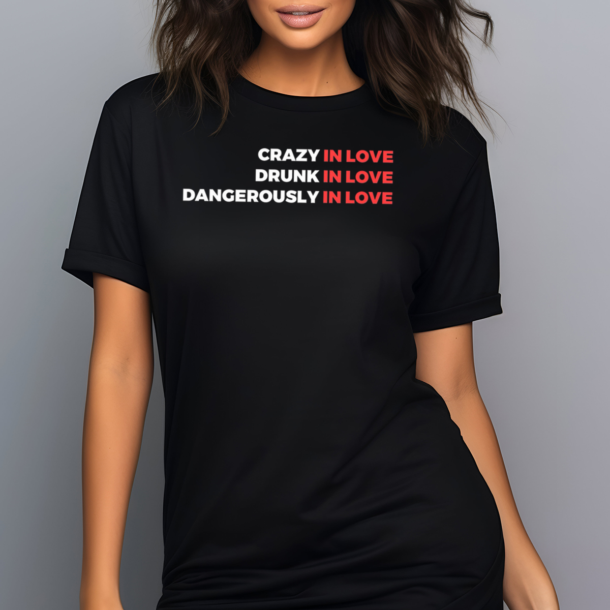 Crazy In Love Drunk In Love Dangerously In Love Shirt