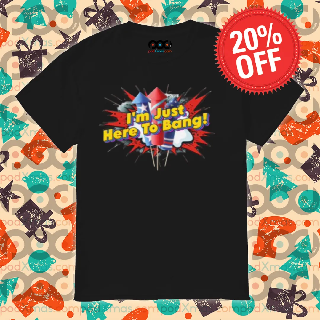 4th Of July Firework I Am Just Here To Bang 2024 Shirt
