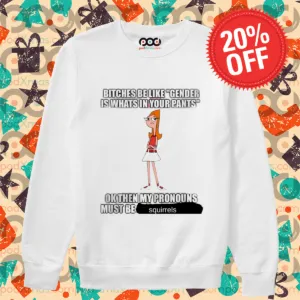 Candace Flynn Bitches Be Like Gender Is Whats In Your Pants Shirt