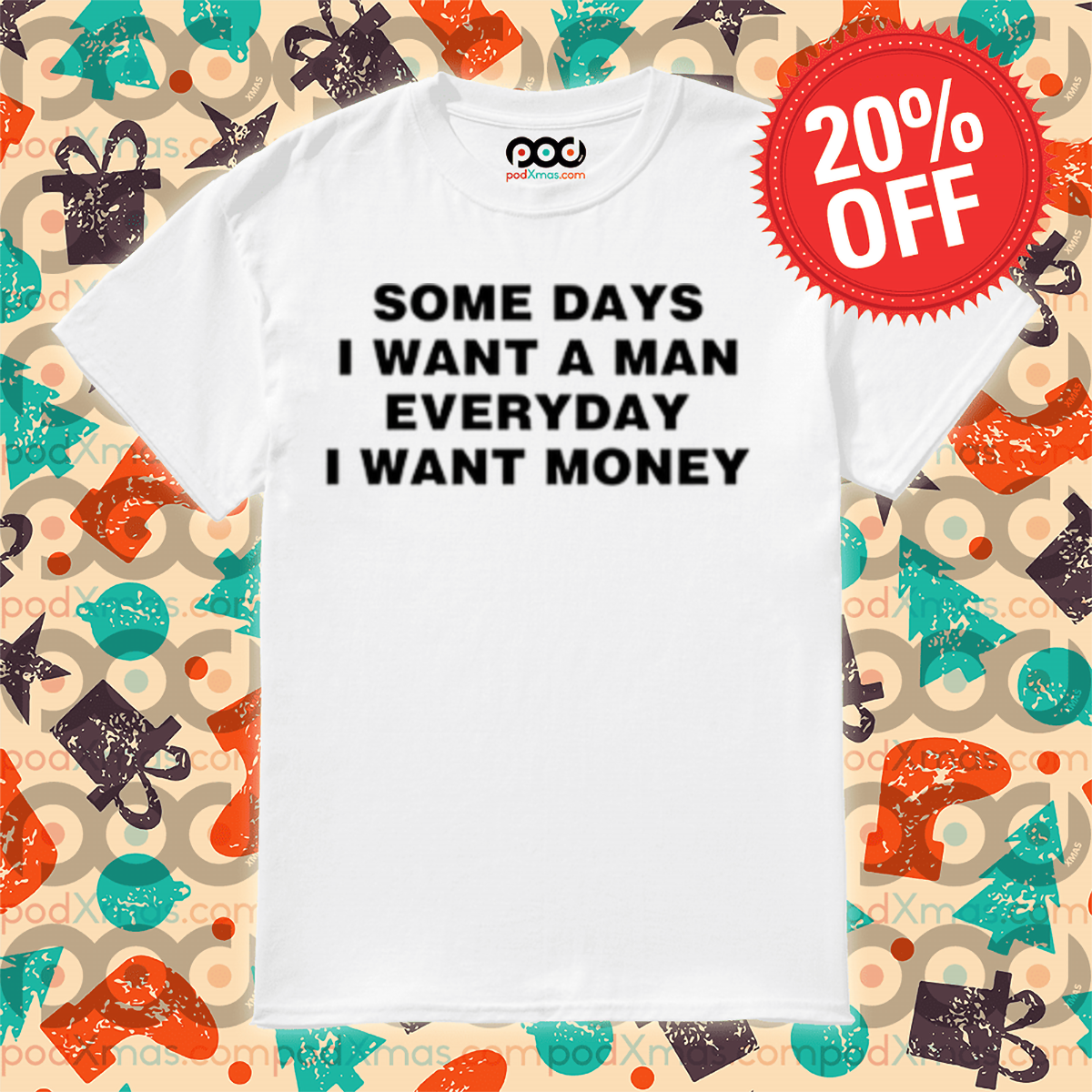 Some Days I Want A Man Everyday I Want Money Shirt