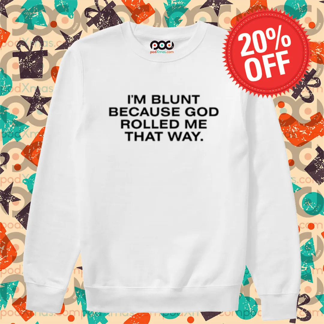 I'm Blunt Because God Rolled Me That Way Shirt