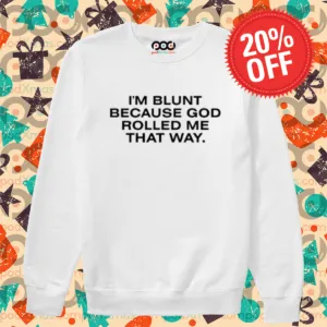 I'm Blunt Because God Rolled Me That Way Shirt