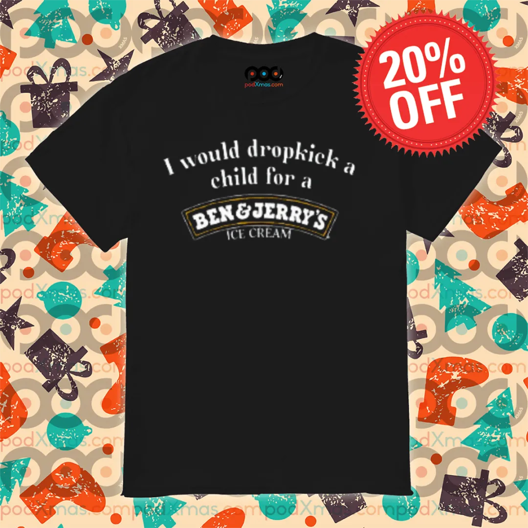 I Would Dropkick A Child For A Ben And Jerry's Ice Cream Shirt
