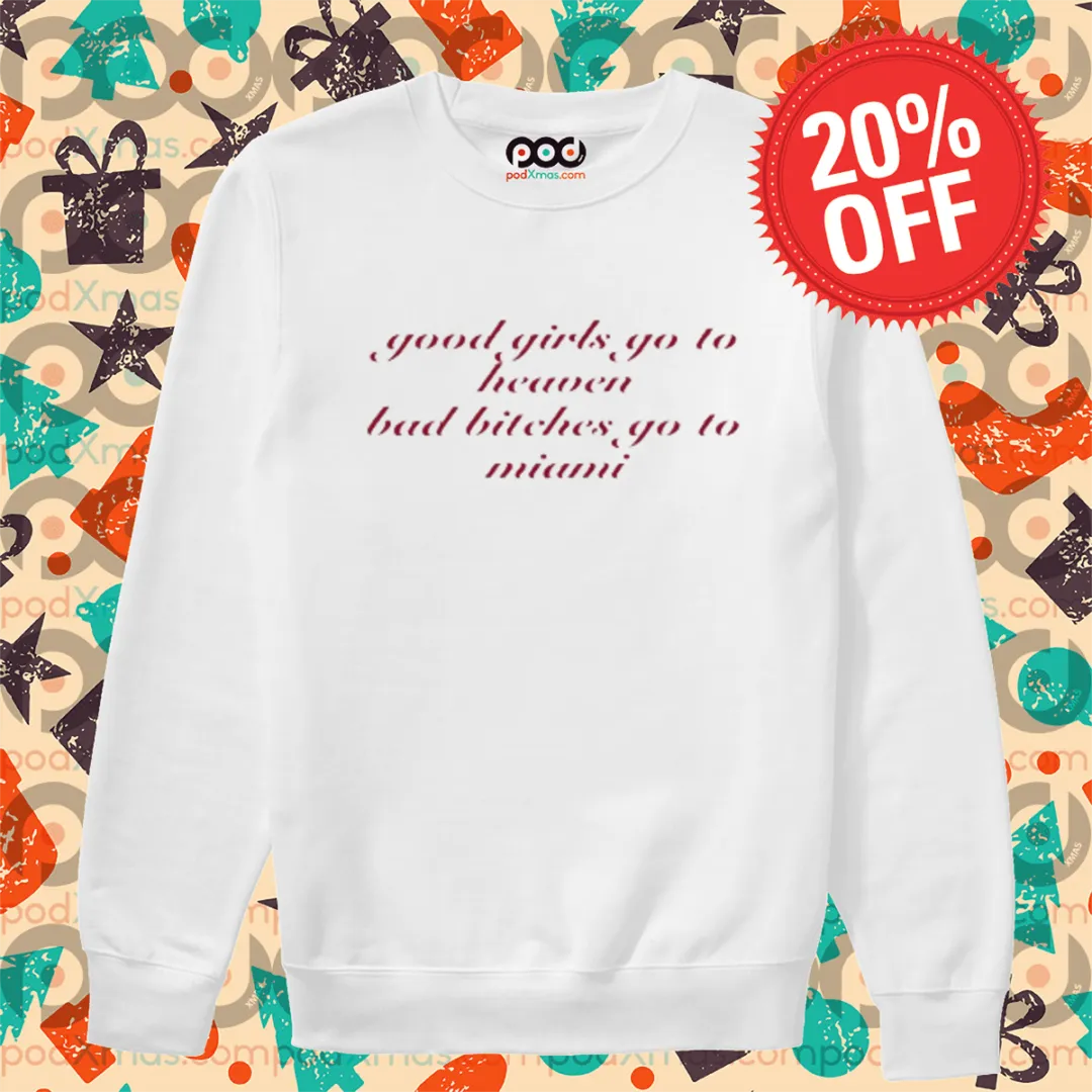 Good Girls Go To Heaven Bad Bitches Go To Miami Shirt