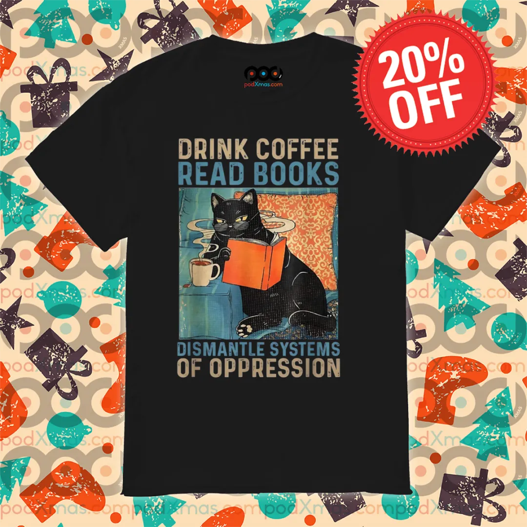 Drink Coffee Read Books Dismantle Systems Of Oppression Vintage Shirt