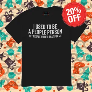 I Used To Be A People Person But People Ruined That For Me Shirt