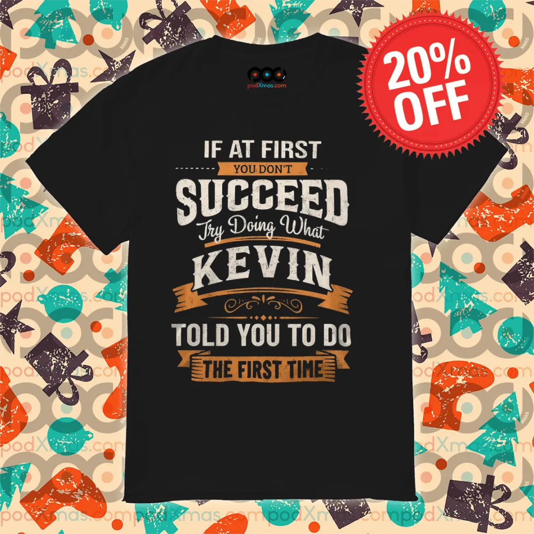 If At First You Don't Succeed Try Doing What Kevin Told You To Do The First Time Vintage Shirt