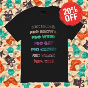 Pro Black Pro Brown Pro Weed Pro Gay Pro Choice Pro Trans Pro Hoe Shirt
