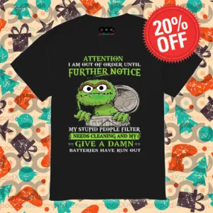 Oscar the Grouch Attention I Am Out OF Order Until Further Notice Shirt