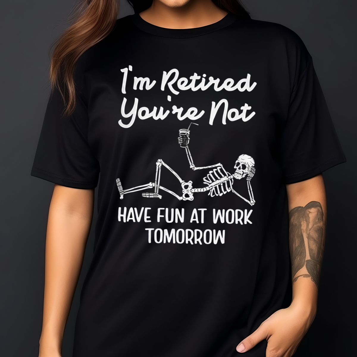 Skeleton I Am Retired You Are Not Have Fun At Work Tomorrow Shirt