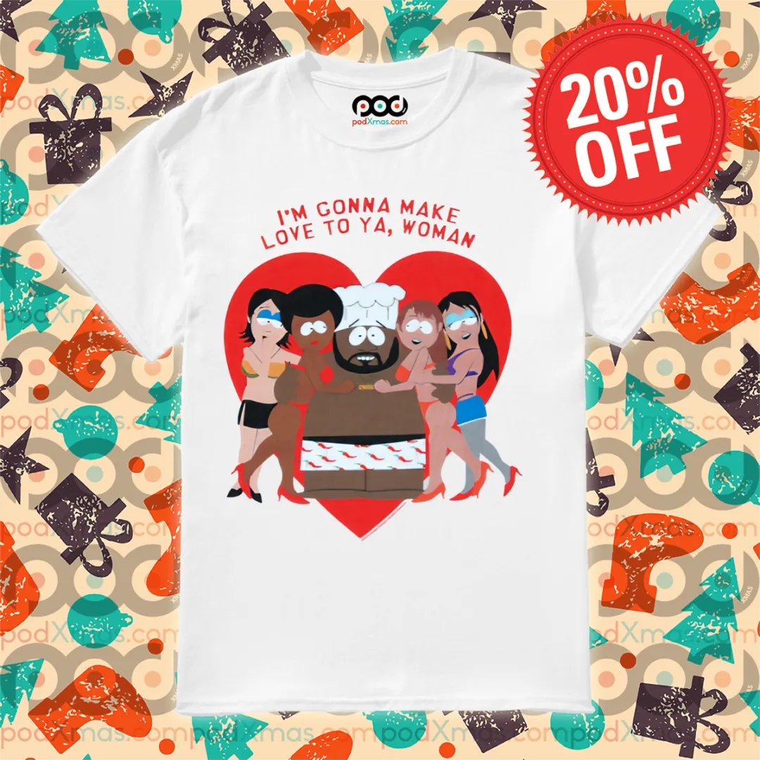 South Park I'm Gonna Make Love To Ya Woman Shirt