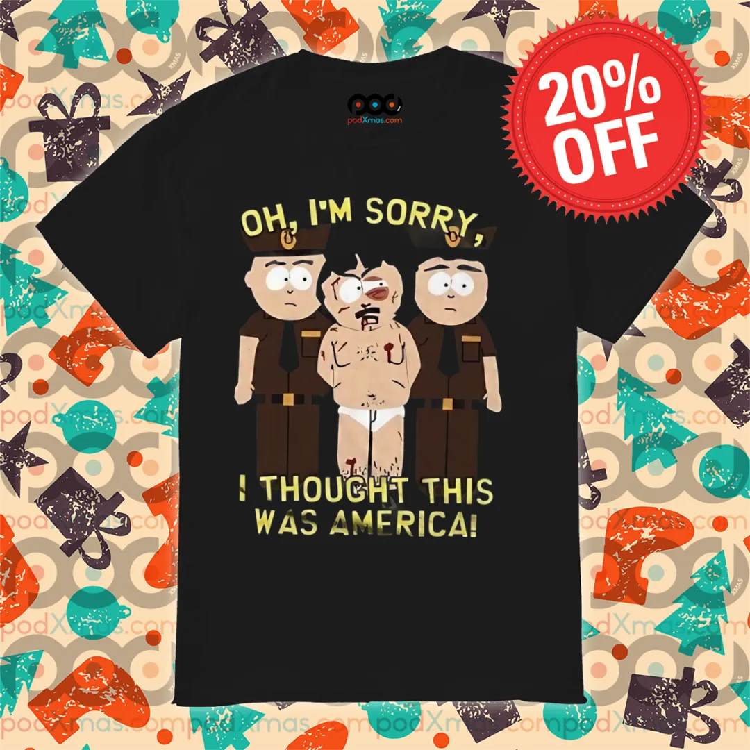 South Park Oh I Am Sorry I Thought This Was America Shirt