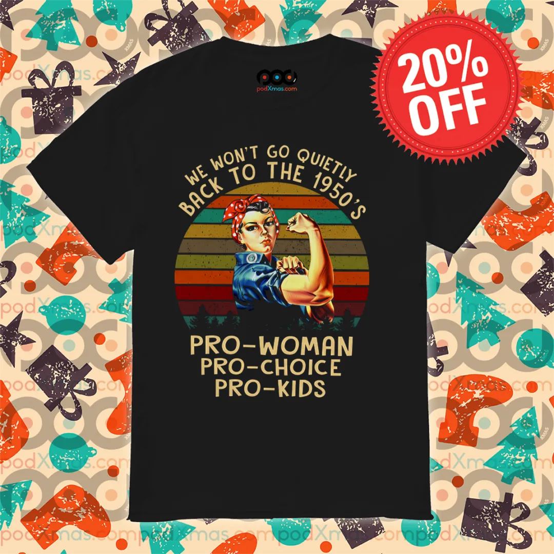 Strong Woman We Won't Go Quietly Back To The 1950's Pro-Woman Vintage Shirt
