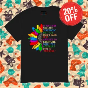 Sunflower LGBTQ If You Think You Love Freedom But You Don't Care Shirt
