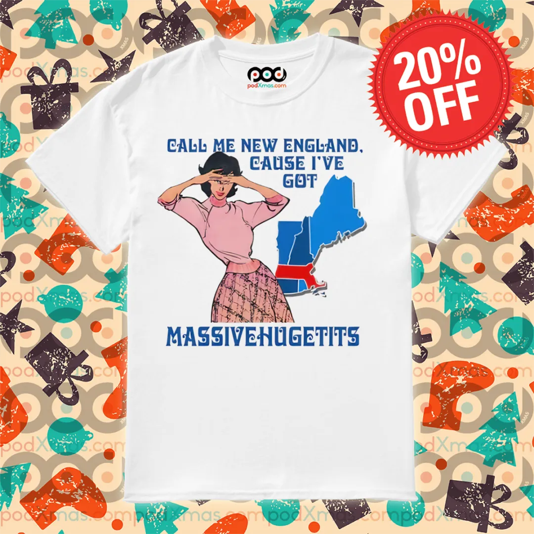 Call Me New England Cause I've Got Massivehugettits Shirt