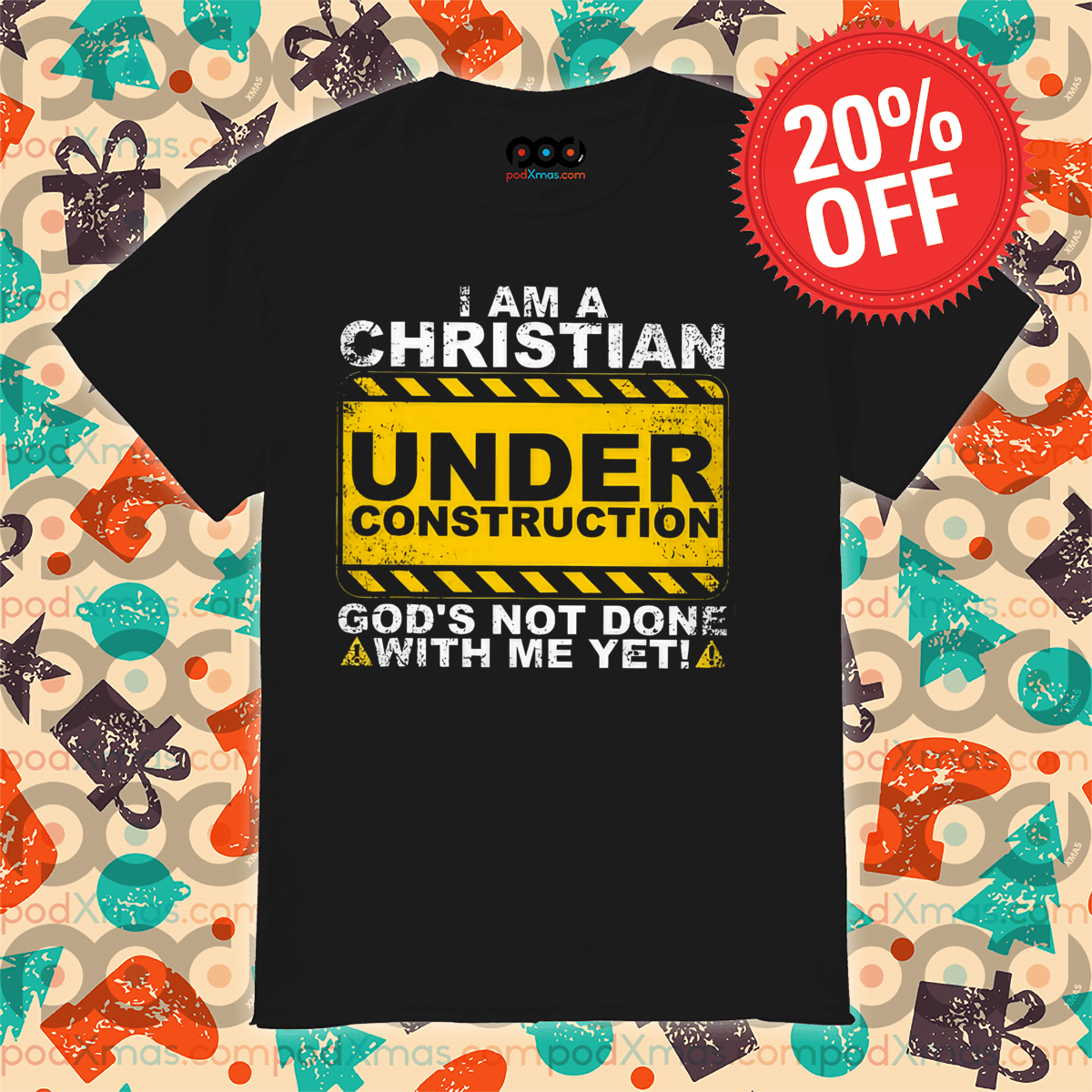 I Am A Christian Under Construction God's Not Done With Me Yet Shirt