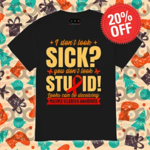 I Don't Look Sick You Don't Look Stupid Looks Can Be Deceiving Shirt