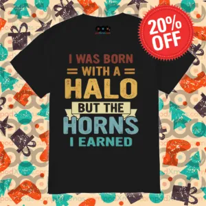 I Was Born With A Halo But The Horns I Earned Shirt
