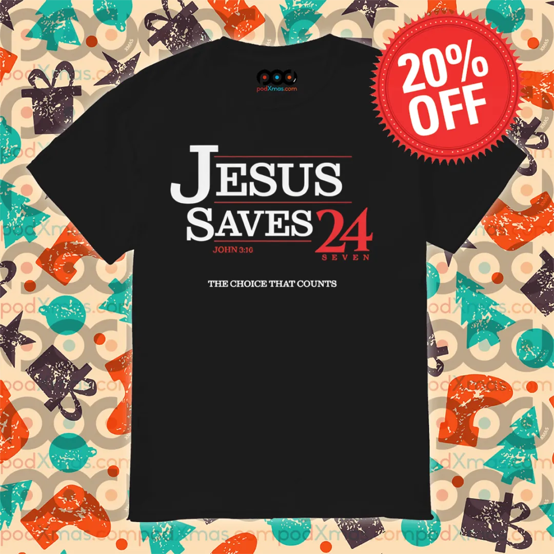 Jesus Saves 24 Seven The Choice That Counts Shirt