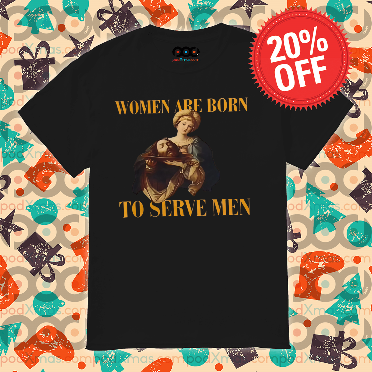 Jesus Women Are Born To Serve Men Shirt