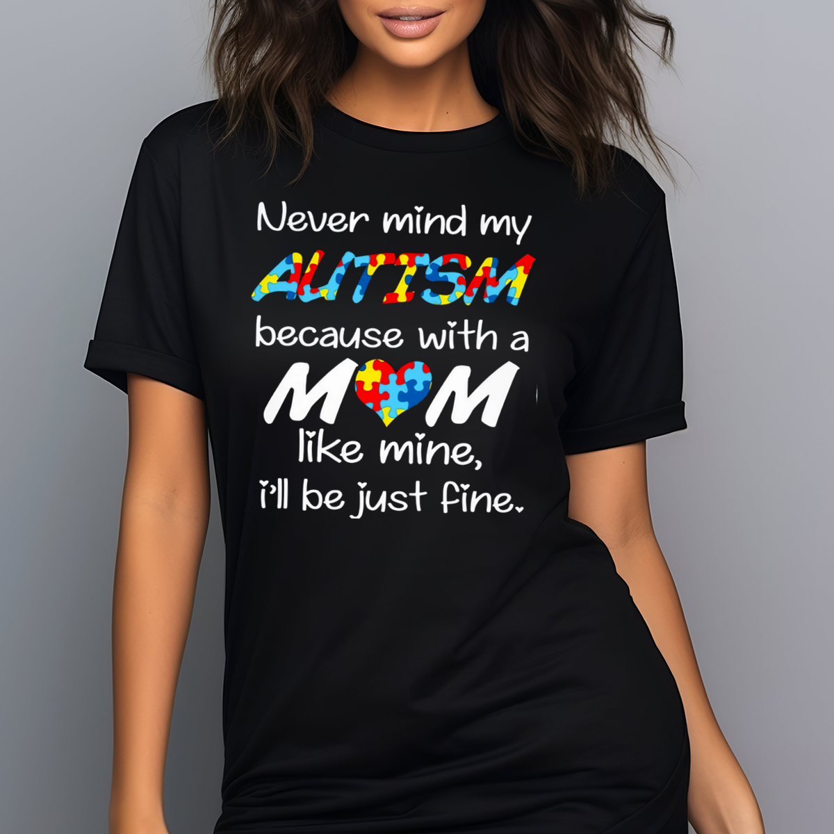 Never Mind My Autism Because With A Mom Like Mine I'll Be Just Fine Shirt