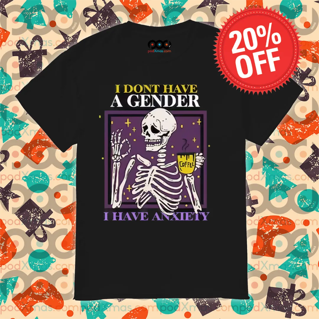 Skeleton Coffee I Don't Have A Gender I Have Anxiety Shirt