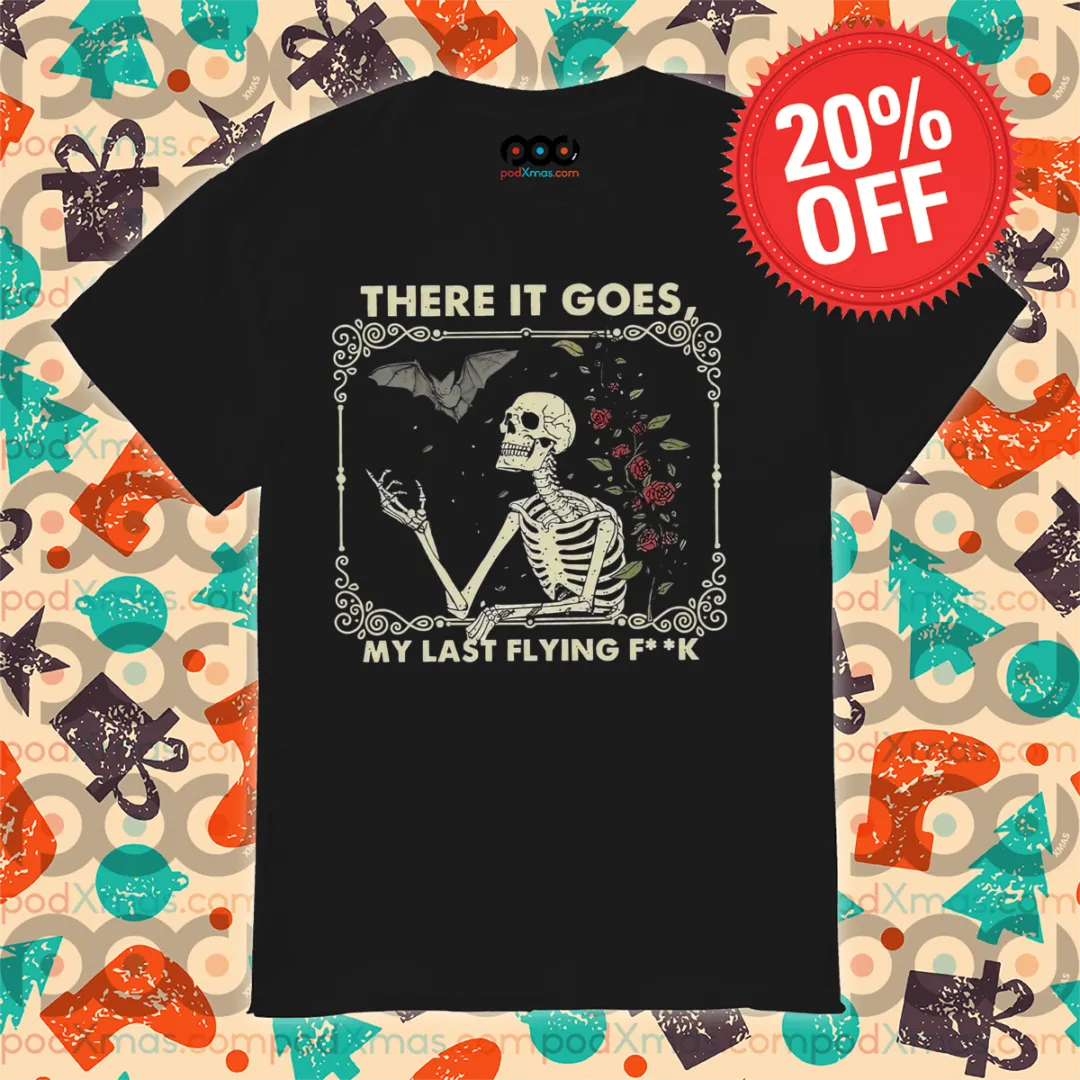 Skeleton There It Goes My Last Flying Fuck Shirt