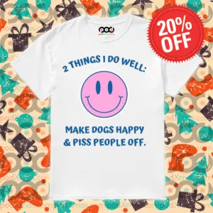 Smile Face 2 Things I Do Well Make Dogs Happy And Piss People Off Shirt