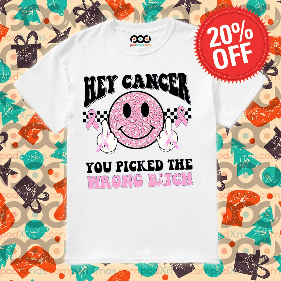 Smile Face Hey Cancer You Picked The Wrong Bitch Retro Shirt