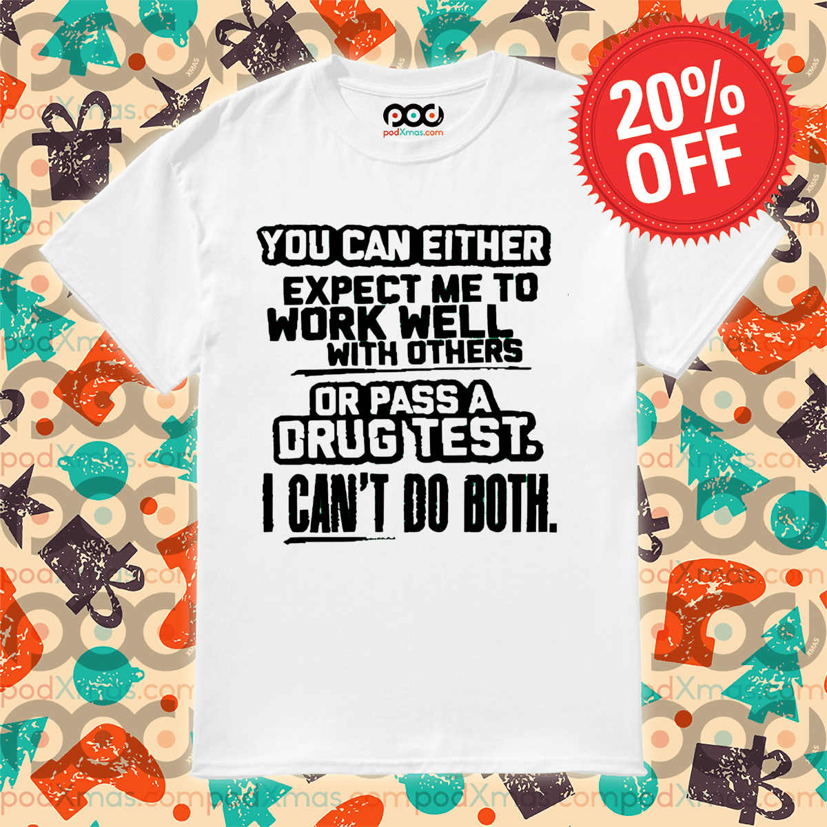 You Can Either Expect Me To Work Well With Others Or Pass A Drug Test Shirt