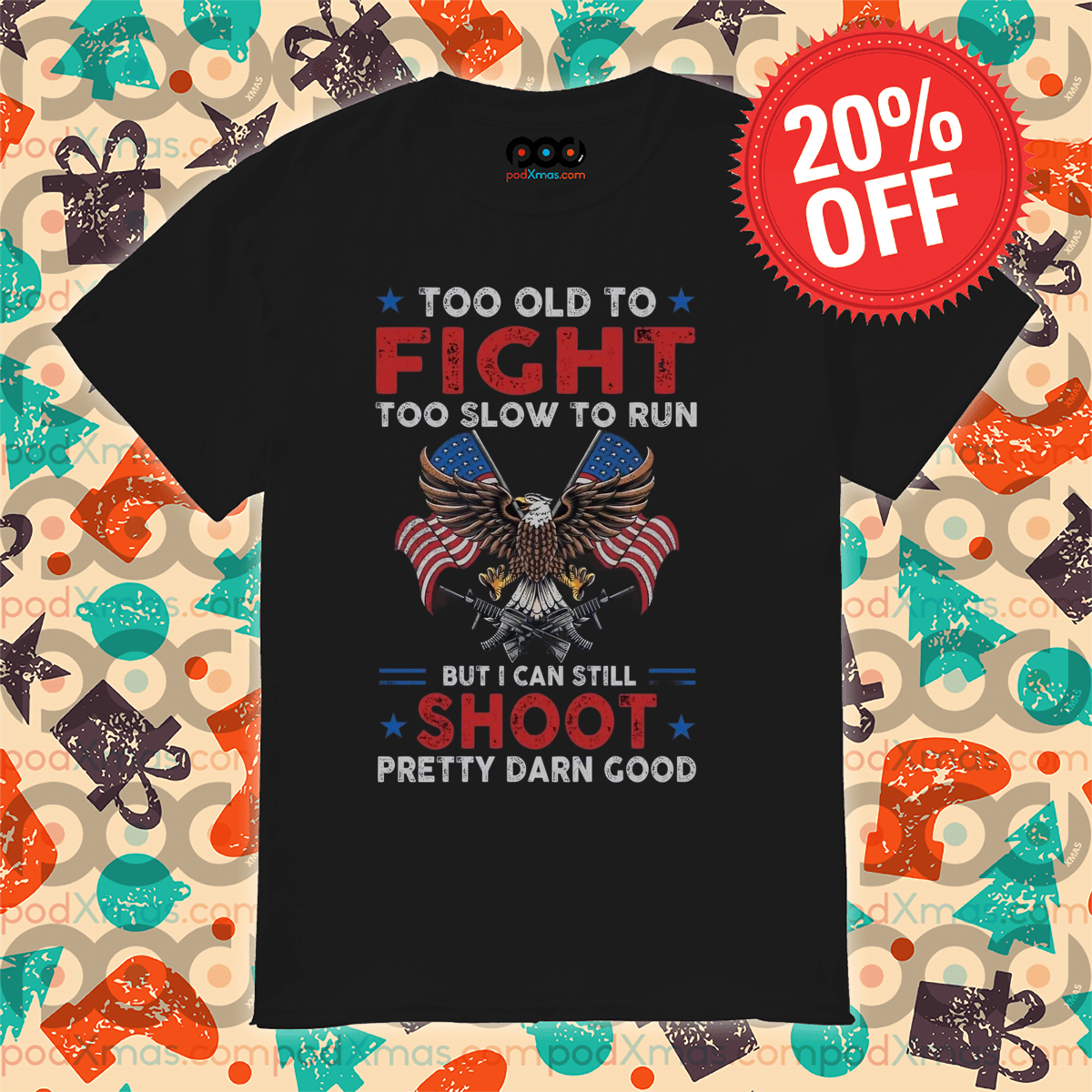 Eagles Too Old To Fight Too Slow To Run But I Can Still Shoot Pretty Darn Good Shirt