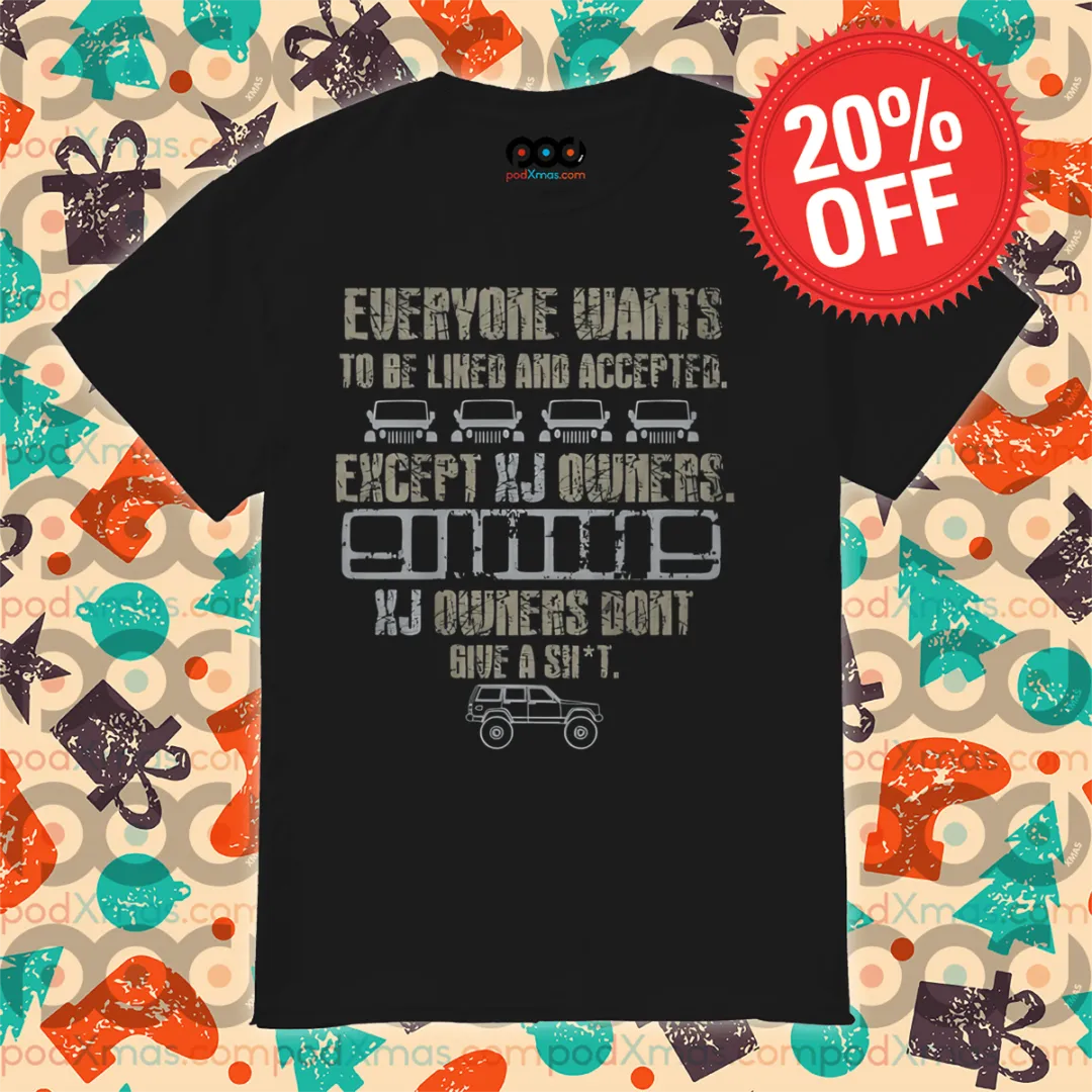 Everyone Wants To Be Liked And Accepted Except Xj Owners Shirt