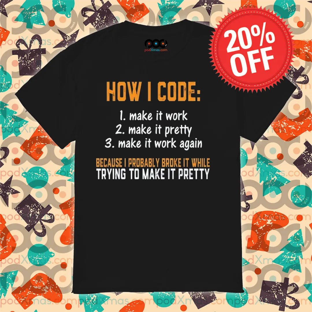 How I Code 1 Make It Work 2 Make It Pretty 3 Make It Work Again Shirt
