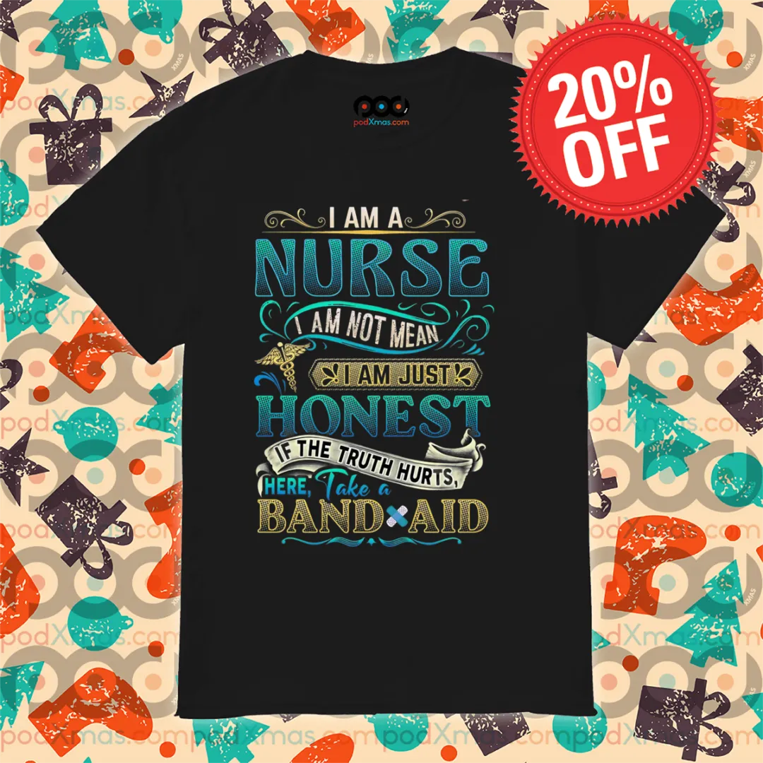 I Am A Nurse I Am Not Mean I Am Just Honest If The Truth Hurts Shirt