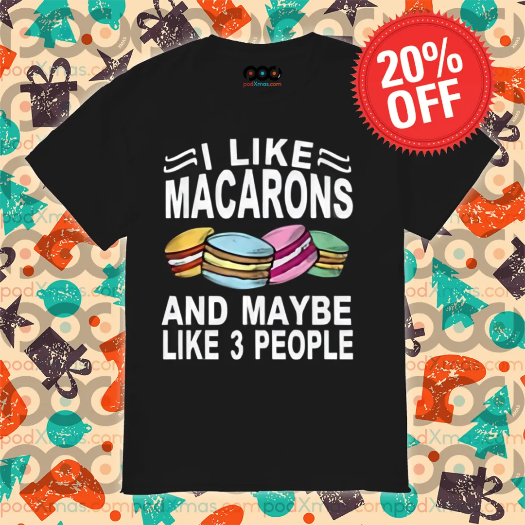 I Like Macarons And Maybe Like 3 People 2024 Shirt