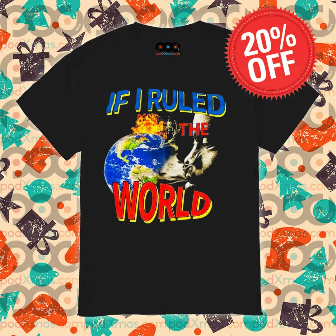 If I Ruled The World 2024 Shirt