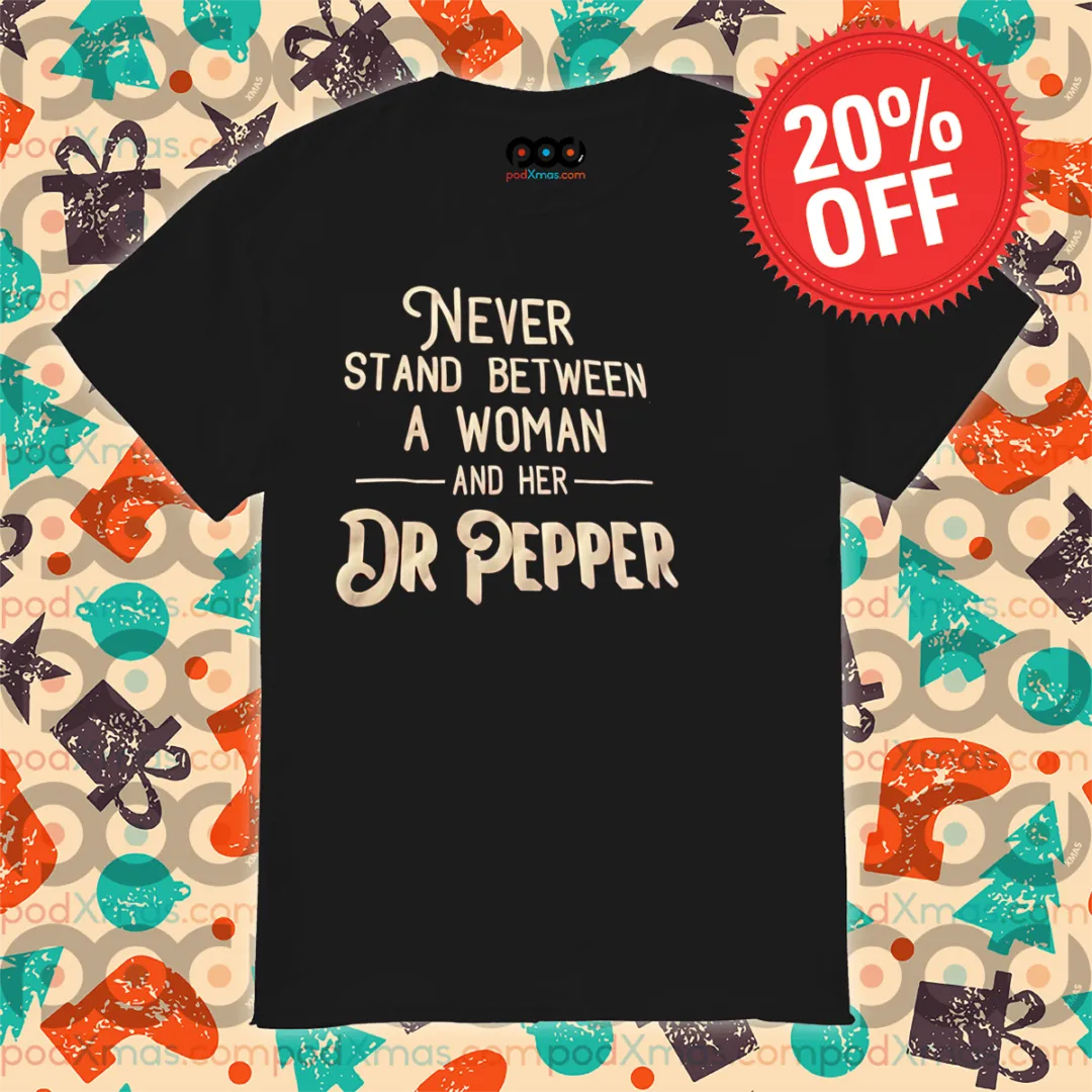 Never Stand Between A Woman And Her Dr Pepper 2024 Shirt