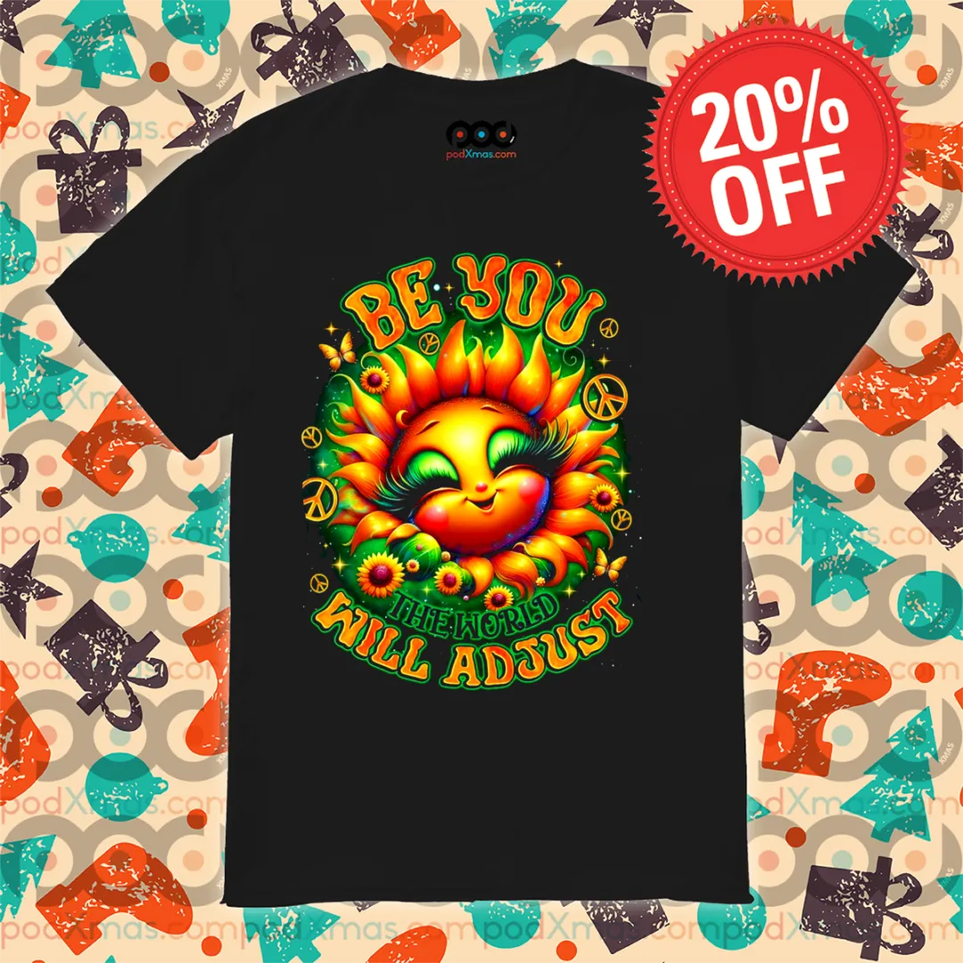 Sunflower Hippies Be You The World Will Adjust 2024 Shirt