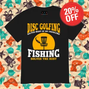 Disc Golfing Solves Most Of My Problems Fishing Solves The Rest Shirt-topaz-enhance