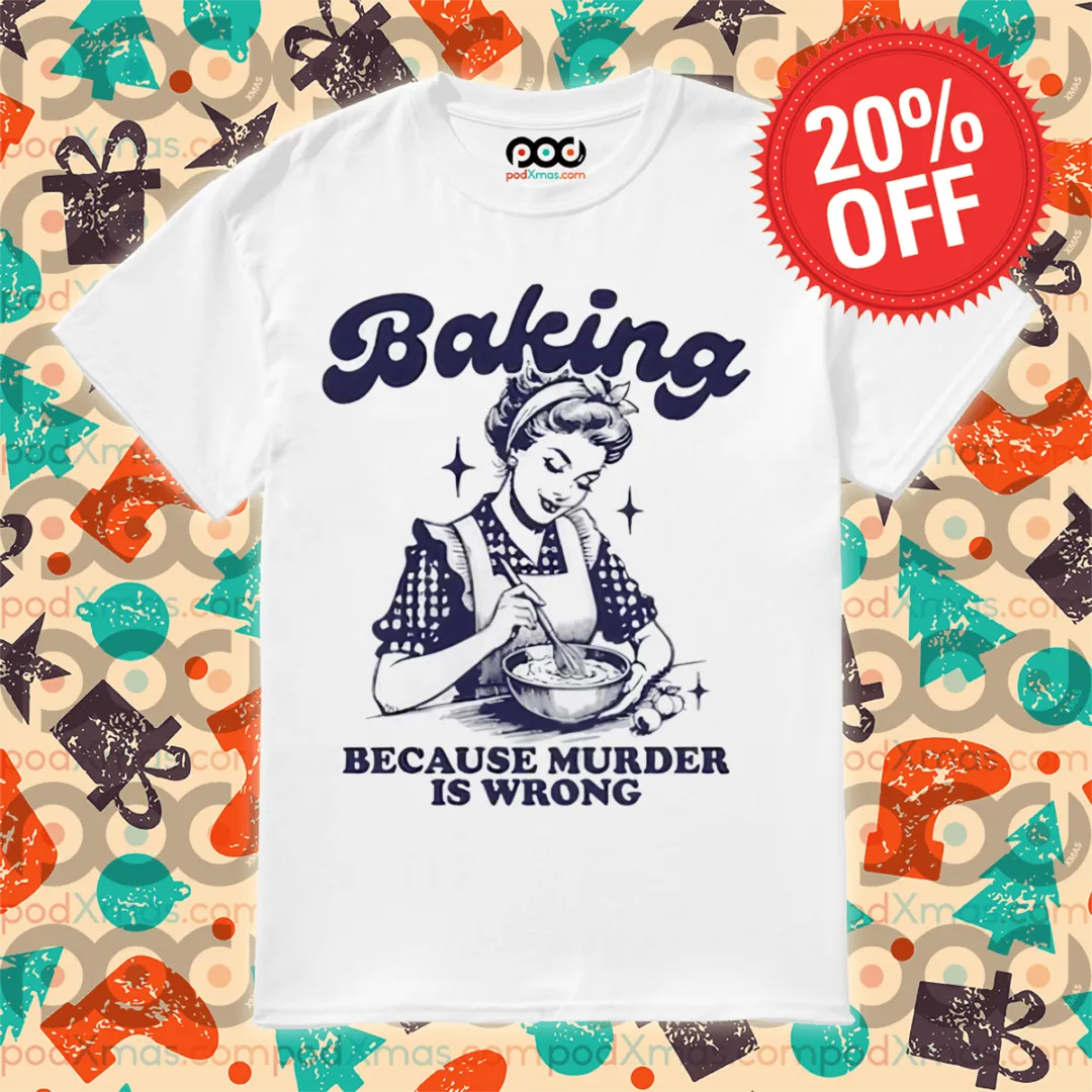 Baking Because Murder Is Wrong 2024 Shirt