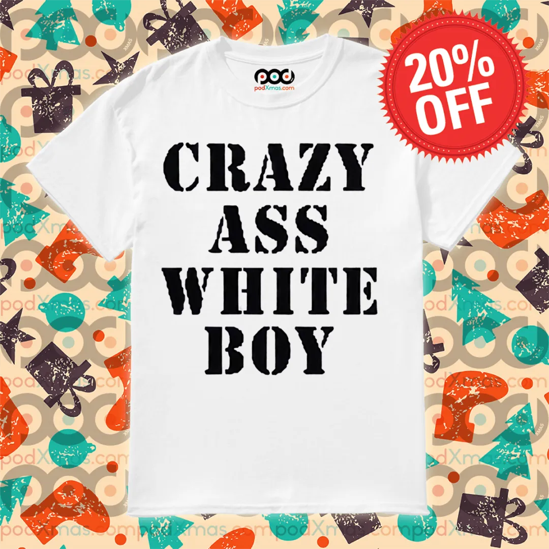 Crazy Ass White Boy 2024 Shirt