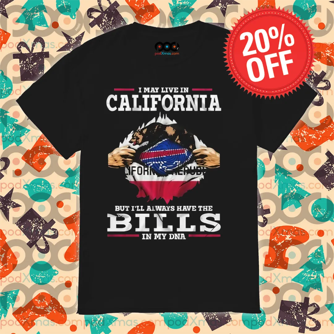 I May Live In California But I'll Always Have The Bills In My DNA 2024 Shirt