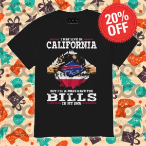 I May Live In California But I'll Always Have The Bills In My DNA 2024 Shirt