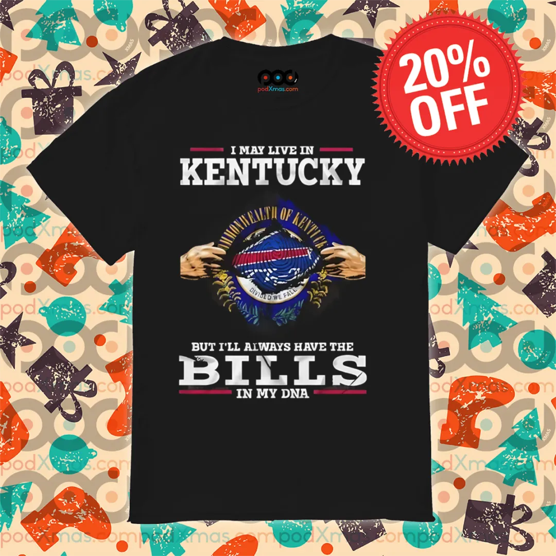 I May Live In Kentucky But I'll Always Have The Bills In My DNA 2024 Shirt