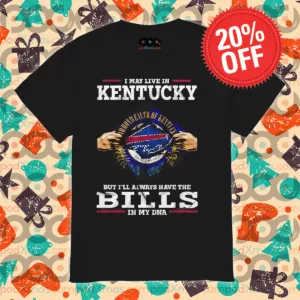 I May Live In Kentucky But I'll Always Have The Bills In My DNA 2024 Shirt